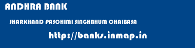ANDHRA BANK  JHARKHAND PASCHIMI SINGHBHUM CHAIBASA   banks information 